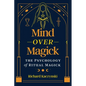 Mind Over Magick: The Psychology of Ritual Magick - Paperback