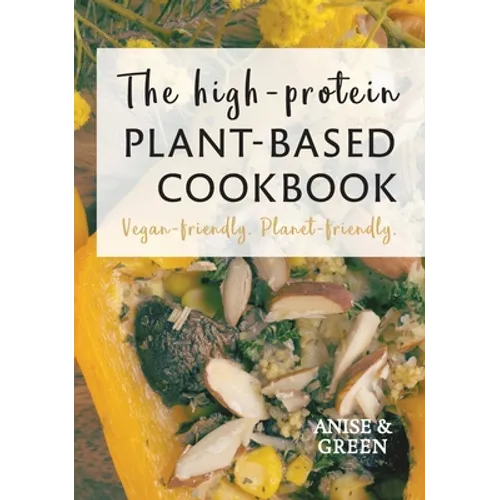 The high-protein plant-based cookbook: Vegan-friendly. Planet-friendly. - Hardcover