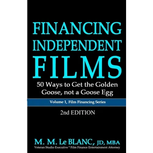 FINANCING INDEPENDENT FILMS, 2nd Edition: 50 Ways to Get the Golden Goose, not a Goose Egg - Paperback