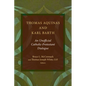Thomas Aquinas and Karl Barth: An Unofficial Catholic-Protestant Dialogue - Paperback