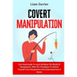 Covert Manipulation: Your Great Guide To Learn All About The World Of Manipulation, With The Techniques To Defend Yourself From Manipulatio - Paperback