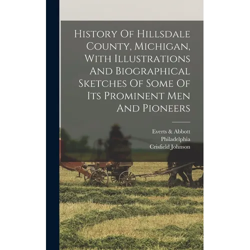 History Of Hillsdale County, Michigan, With Illustrations And Biographical Sketches Of Some Of Its Prominent Men And Pioneers - Hardcover