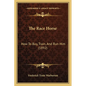 The Race Horse: How To Buy, Train, And Run Him (1892) - Paperback
