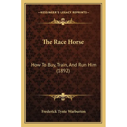 The Race Horse: How To Buy, Train, And Run Him (1892) - Paperback