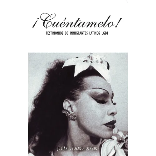 ¡Cuéntamelo!: Oral Histories by LGBT Latino Immigrants / Testimonios de Inmigrantes Latinos LGBT - Paperback