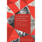A Christian Theology of Science: Reimagining a Theological Vision of Natural Knowledge - Paperback