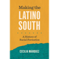 Making the Latino South: A History of Racial Formation - Hardcover
