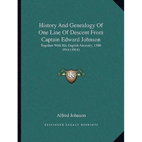 History And Genealogy Of One Line Of Descent From Captain Edward Johnson: Together With His English Ancestry, 1500-1914 (1914) - Paperback
