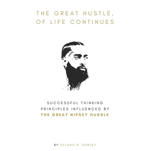 The Great Hustle, Of Life Continues: Successful Thinking Principles Influenced by The Great Nipsey Hussle - Paperback