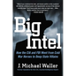Big Intel: How the CIA and FBI Went from Cold War Heroes to Deep State Villains - Hardcover