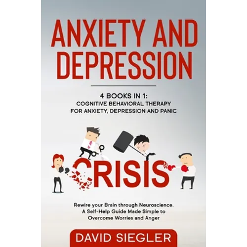 Anxiety and Depression: 4 Books in 1: Cognitive Behavioral Therapy for Anxiety, Depression and Panic. Rewire your Brain through Neuroscience. - Paperback