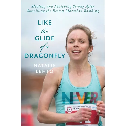 Like the Glide of a Dragonfly: Healing and Finishing Strong After Surviving the Boston Marathon Bombing - Paperback