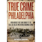 True Crime Philadelphia: From America's First Bank Robbery to the Real-Life Killers Who Inspired Boardwalk Empire - Hardcover