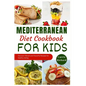 Mediterranean Diet Cookbook for Kids: Discover Tasty and Vibrant Recipes for Healthy Eating Well - Paperback