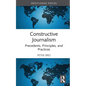 Constructive Journalism: Precedents, Principles, and Practices - Hardcover