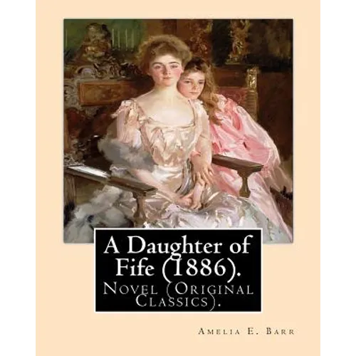 A Daughter of Fife (1886). By: Amelia E. Barr: Novel (Original Classics).Amelia Edith Huddleston Barr (March 29, 1831 - March 10, 1919) was a British - Paperback