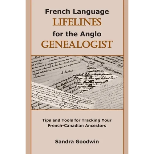 French Language Lifelines for the Anglo Genealogist: Tips and Tools for Tracking Your French-Canadian Ancestors - Paperback