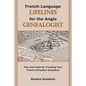French Language Lifelines for the Anglo Genealogist: Tips and Tools for Tracking Your French-Canadian Ancestors - Paperback