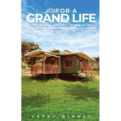 Little House For A Grand Life: Tiny House Architecture For An Adventure Independent Of Location - Paperback