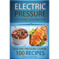 Electric Pressure Cooker Cookbook: 100 Electric Pressure Cooker Recipes: Delicious, Quick And Easy To Prepare Pressure Cooker Recipes With An Easy Ste - Paperback