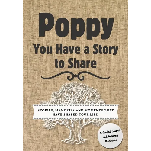 Poppy, You Have a Story to Share: Stories, Memories and Moments That Have Shaped Your Life - Paperback
