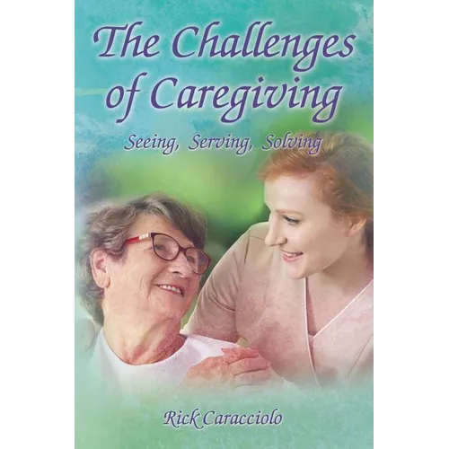 The Challenges of Caregiving: Seeing, Serving, Solving - Hardcover