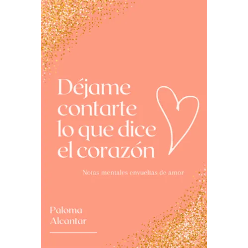 Déjame Contarte Lo Que Dice El Corazón: Notas Mentales Envueltas de Amor - Paperback