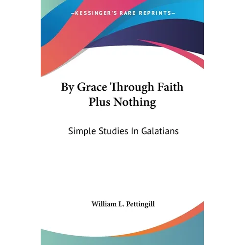 By Grace Through Faith Plus Nothing: Simple Studies In Galatians - Paperback