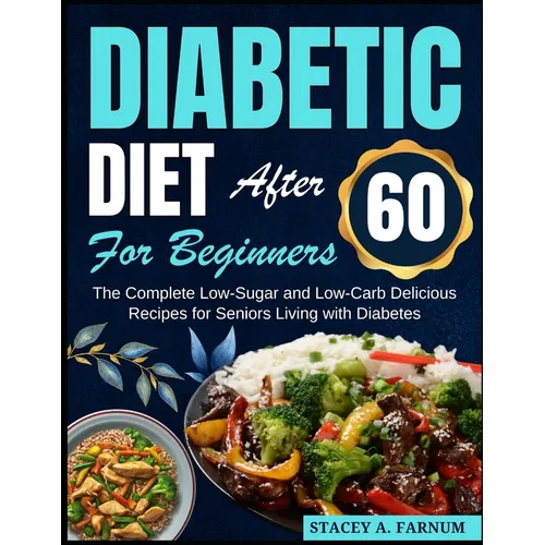 Diabetic Diet After 60 for Beginners: The Complete Low-Sugar and Low-Carb Delicious Recipes for Seniors Living with Diabetes - Paperback