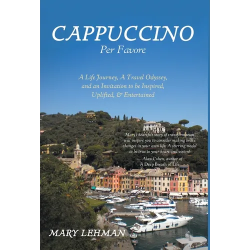 Cappuccino Per Favore: A Life Journey, A Travel Odyssey, and an Invitation to be Inspired, Uplifted, & Entertained - Hardcover