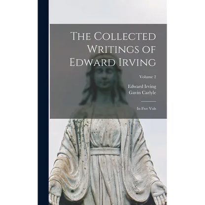 The Collected Writings of Edward Irving: In Five Vols; Volume 2 - Hardcover