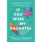 If You Were My Daughter: A Memoir of Healing an Unmothered Heart - Paperback