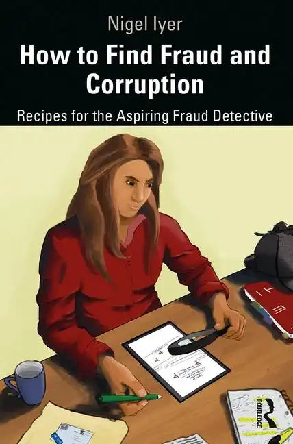 How to Find Fraud and Corruption: Recipes for the Aspiring Fraud Detective - Hardcover