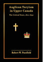 Anglican Toryism in Upper Canada: The Critical Years, 1812-1840 - Hardcover