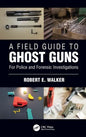 A Field Guide to Ghost Guns: For Police and Forensic Investigations - Paperback