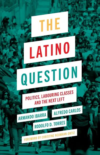 The Latino Question: Politics, Labouring Classes and the Next Left - Paperback