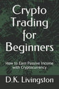 Crypto Trading for Beginners: How to Earn Passive Income with Cryptocurrency - Paperback