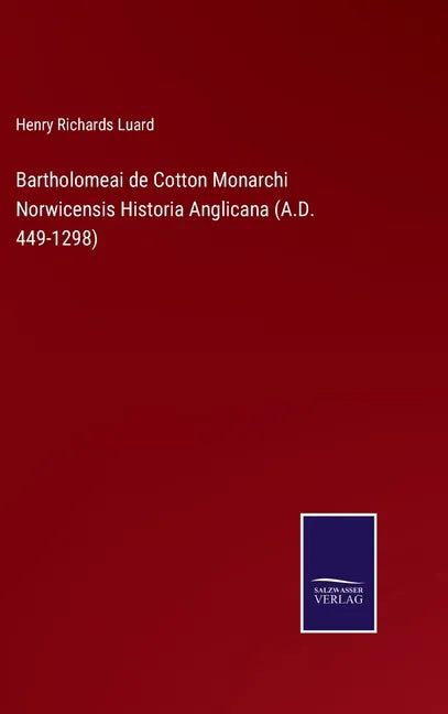 Bartholomeai de Cotton Monarchi Norwicensis Historia Anglicana (A.D. 449-1298) - Hardcover