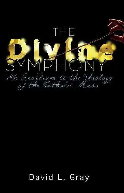 The Divine Symphony: An Exordium to the Theology of the Catholic Mass - Paperback