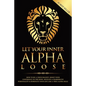 Let Your Inner Alpha Loose: How to Be a Chick Magnet, Boost Your Confidence to the Roof, Develop a Charismatic Personality and Dominate Your Life - Paperback