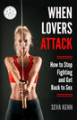 When Lovers Attack: How to Stop Fighting and Get Back to Sex - Paperback