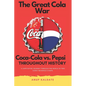 The Great Cola War: Coca-Cola vs. Pepsi: Throughout History - Paperback