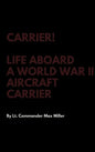 Carrier! Life Aboard a World War II Aircraft Carrier - Hardcover