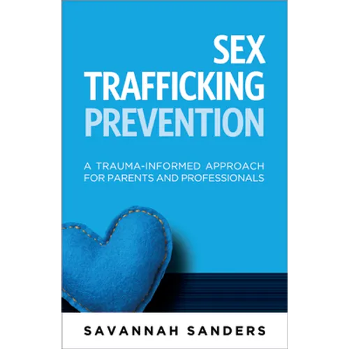 Sex Trafficking Prevention: A Trauma-Informed Approach for Parents and Professionals - Paperback