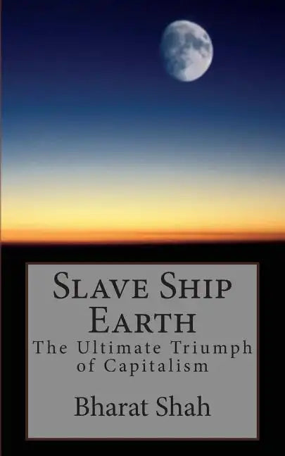 Slave Ship Earth: The Ultimate Triumph of Capitalism - Paperback