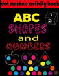 Dot markers activity book ABC, shapes & numbers: creative activity and coloring book, dot markers activities for kids. - Paperback