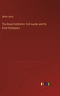 The Royal Institution: its Founder and its First Professors - Hardcover