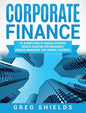 Corporate Finance: The Ultimate Guide to Financial Reporting, Business Valuation, Risk Management, Financial Management, and Financial Statements - Hardcover
