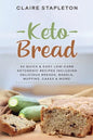 Keto Bread: 50 Quick & Easy Low-Carb Ketogenic Recipes Including Delicious Breads, Bagels, Muffins, Cakes & More! - Paperback