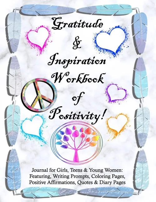 Gratitude and Inspiration Workbook of Positivity! Journal for Girls, Teens & Young Women: Featuring, Writing Prompts, Coloring, Pages, Positive Affirm - Paperback